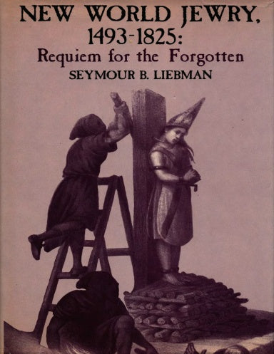 New World Jewry, 1493-1825 Requiem for the Forgotten