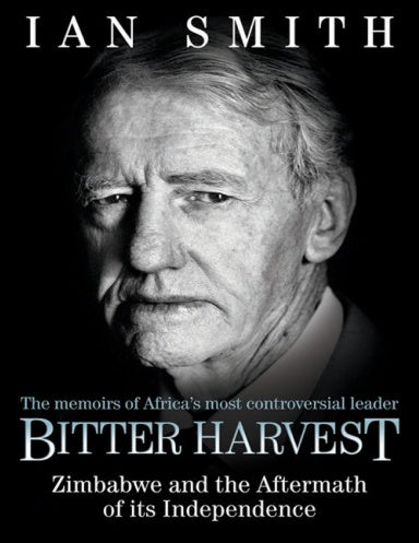 Bitter Harvest: Zimbabwe and the Aftermath of its Independence — The Memoirs of Africa’s Most Controversial Leader